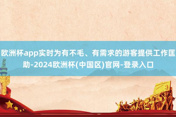 欧洲杯app实时为有不毛、有需求的游客提供工作匡助-2024欧洲杯(中国区)官网-登录入口