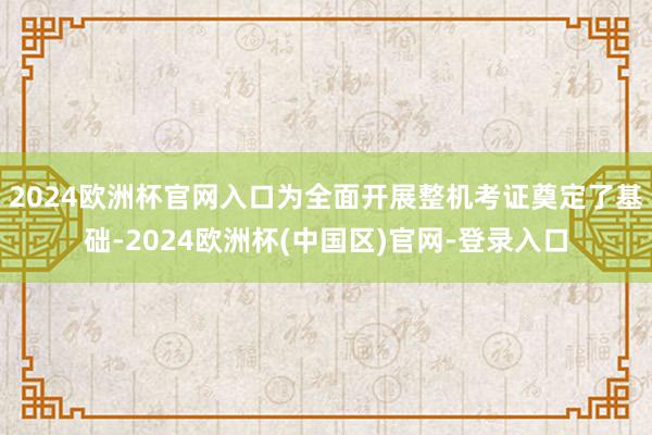 2024欧洲杯官网入口为全面开展整机考证奠定了基础-2024欧洲杯(中国区)官网-登录入口