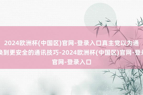 2024欧洲杯(中国区)官网-登录入口真主党以为通过切换到更安全的通讯技巧-2024欧洲杯(中国区)官网-登录入口