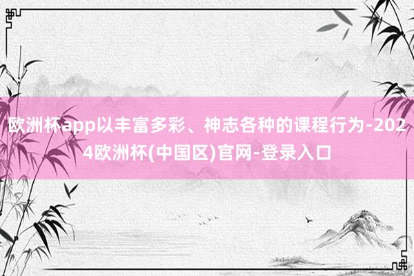 欧洲杯app以丰富多彩、神志各种的课程行为-2024欧洲杯(中国区)官网-登录入口