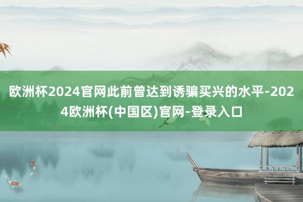 欧洲杯2024官网此前曾达到诱骗买兴的水平-2024欧洲杯(中国区)官网-登录入口