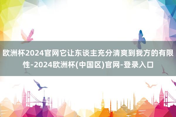 欧洲杯2024官网它让东谈主充分清爽到我方的有限性-2024欧洲杯(中国区)官网-登录入口