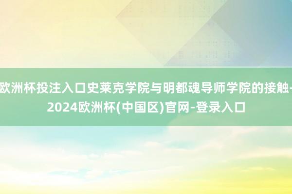 欧洲杯投注入口史莱克学院与明都魂导师学院的接触-2024欧洲杯(中国区)官网-登录入口