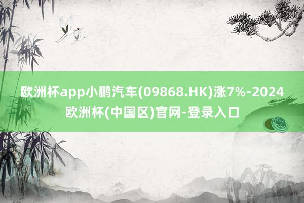 欧洲杯app小鹏汽车(09868.HK)涨7%-2024欧洲杯(中国区)官网-登录入口
