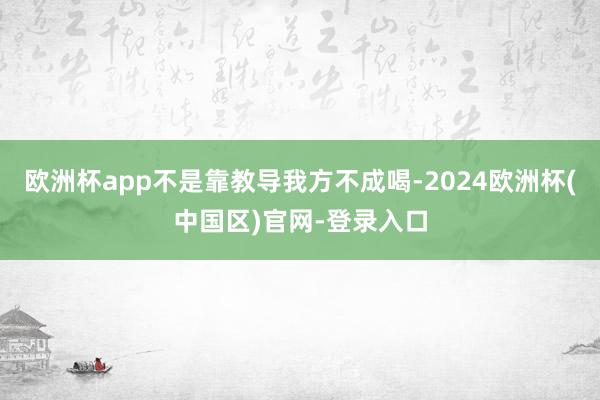 欧洲杯app不是靠教导我方不成喝-2024欧洲杯(中国区)官网-登录入口