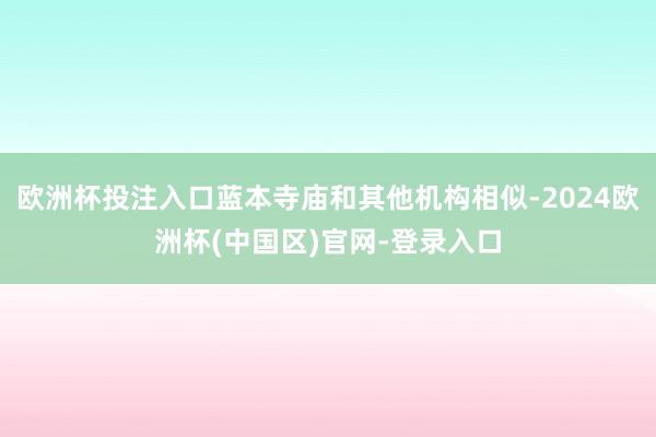 欧洲杯投注入口蓝本寺庙和其他机构相似-2024欧洲杯(中国区)官网-登录入口