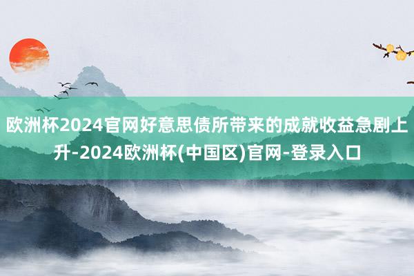 欧洲杯2024官网好意思债所带来的成就收益急剧上升-2024欧洲杯(中国区)官网-登录入口