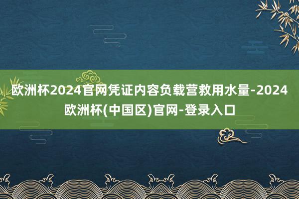 欧洲杯2024官网凭证内容负载营救用水量-2024欧洲杯(中国区)官网-登录入口