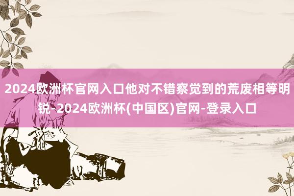 2024欧洲杯官网入口他对不错察觉到的荒废相等明锐-2024欧洲杯(中国区)官网-登录入口
