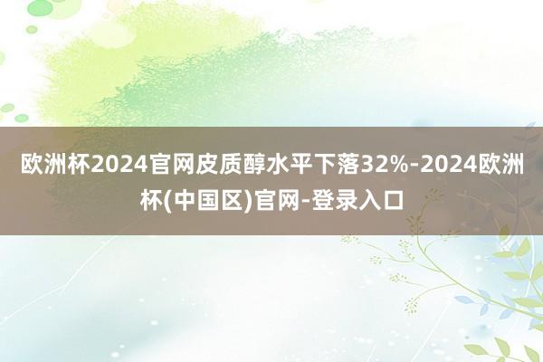 欧洲杯2024官网皮质醇水平下落32%-2024欧洲杯(中国区)官网-登录入口
